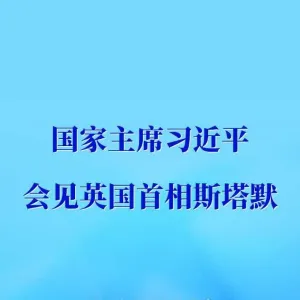 新华社权威快报丨习近平会见英国首相斯塔默